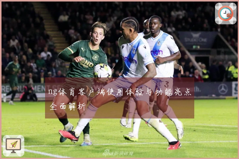 ng体育客户端使用体验与功能亮点全面解析